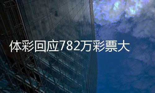 逾期体彩大奖认领日之 今作废回应后将2万无人彩票
